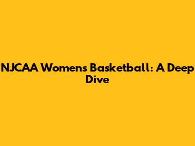 NJCAA Women's Basketball: A Deep Dive
