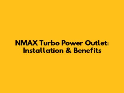 NMAX Turbo Power Outlet: Installation & Benefits