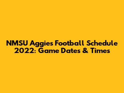 NMSU Aggies Football Schedule 2022: Game Dates & Times