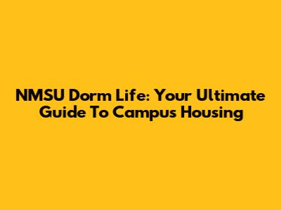 NMSU Dorm Life: Your Ultimate Guide To Campus Housing