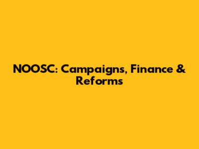 NOOSC: Campaigns, Finance & Reforms