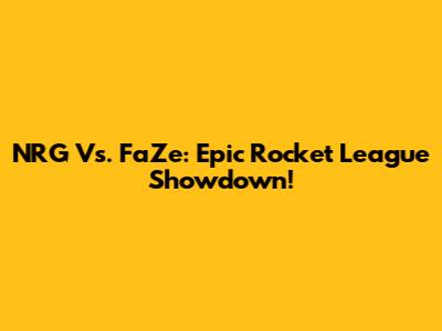 NRG Vs. FaZe: Epic Rocket League Showdown!