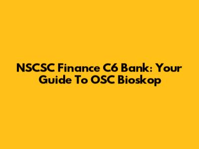NSCSC Finance C6 Bank: Your Guide To OSC Bioskop