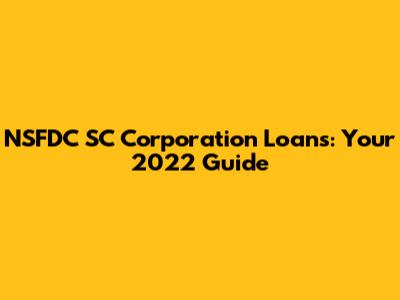 NSFDC SC Corporation Loans: Your 2022 Guide