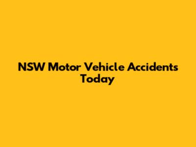 NSW Motor Vehicle Accidents Today
