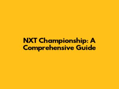 NXT Championship: A Comprehensive Guide