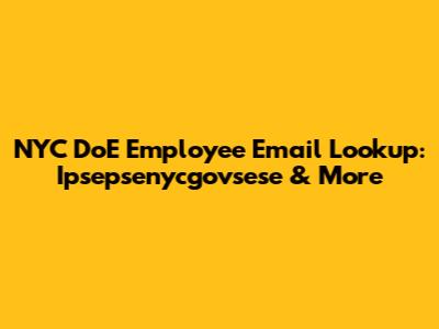 NYC DoE Employee Email Lookup: Ipsepsenycgovsese & More