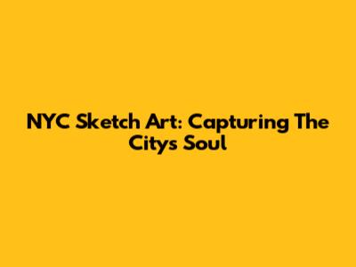 NYC Sketch Art: Capturing The City's Soul