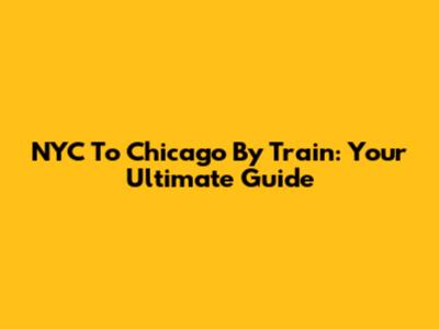 NYC To Chicago By Train: Your Ultimate Guide