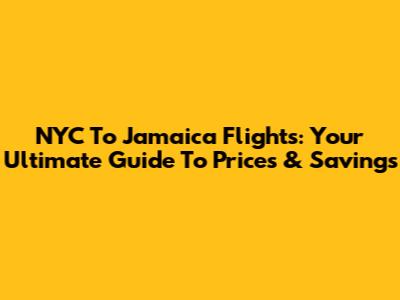 NYC To Jamaica Flights: Your Ultimate Guide To Prices & Savings