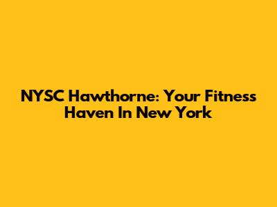 NYSC Hawthorne: Your Fitness Haven In New York