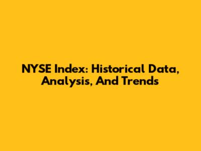 NYSE Index: Historical Data, Analysis, And Trends