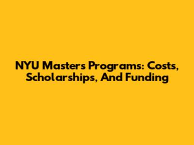 NYU Master's Programs: Costs, Scholarships, And Funding