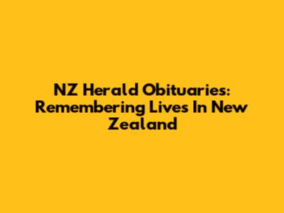 NZ Herald Obituaries: Remembering Lives In New Zealand