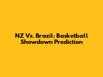NZ Vs. Brazil: Basketball Showdown Prediction