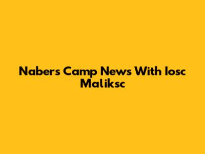 Nabers Camp News With Iosc Maliksc