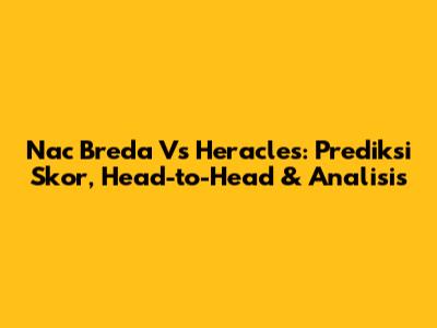 Nac Breda Vs Heracles: Prediksi Skor, Head-to-Head & Analisis