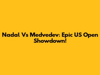 Nadal Vs Medvedev: Epic US Open Showdown!