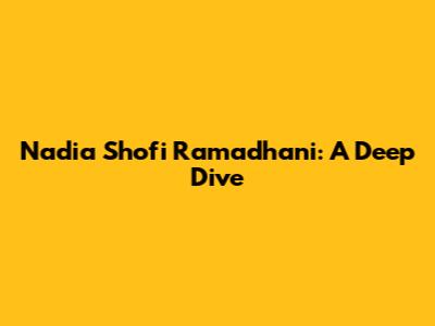 Nadia Shofi Ramadhani: A Deep Dive