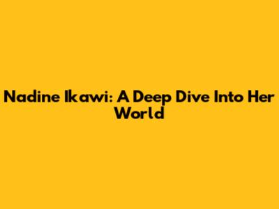 Nadine Ikawi: A Deep Dive Into Her World