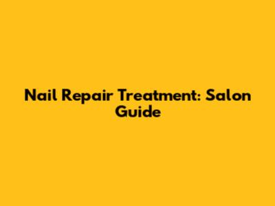 Nail Repair Treatment: Salon Guide
