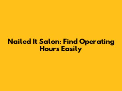 Nailed It Salon: Find Operating Hours Easily