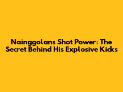 Nainggolan's Shot Power: The Secret Behind His Explosive Kicks