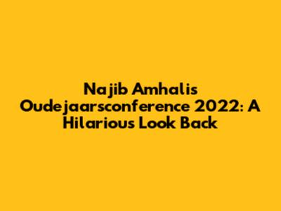 Najib Amhali's Oudejaarsconference 2022: A Hilarious Look Back