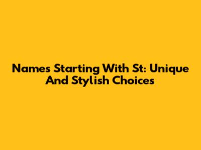 Names Starting With St: Unique And Stylish Choices