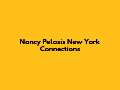 Nancy Pelosi's New York Connections