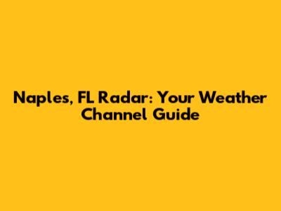 Naples, FL Radar: Your Weather Channel Guide