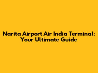 Narita Airport Air India Terminal: Your Ultimate Guide