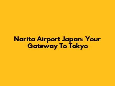 Narita Airport Japan: Your Gateway To Tokyo