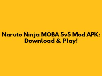 Naruto Ninja MOBA 5v5 Mod APK: Download & Play!