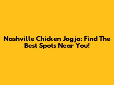 Nashville Chicken Jogja: Find The Best Spots Near You!