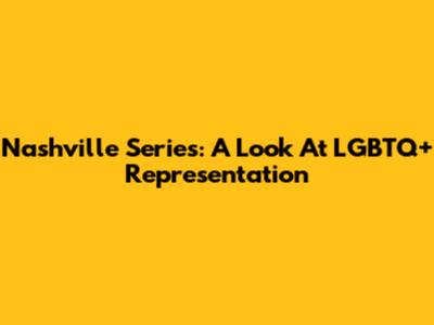 Nashville Series: A Look At LGBTQ+ Representation