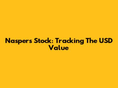 Naspers Stock: Tracking The USD Value