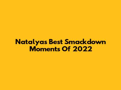 Natalya's Best Smackdown Moments Of 2022