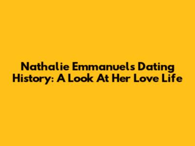 Nathalie Emmanuel's Dating History: A Look At Her Love Life