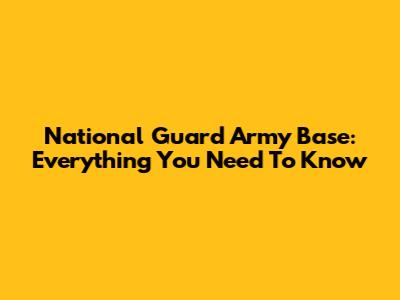 National Guard Army Base: Everything You Need To Know