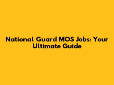 National Guard MOS Jobs: Your Ultimate Guide