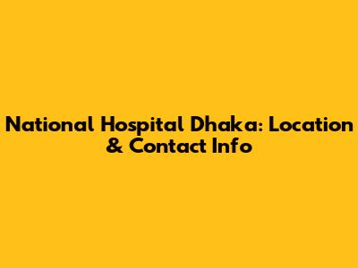 National Hospital Dhaka: Location & Contact Info