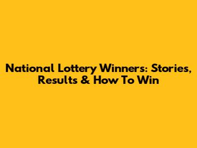 National Lottery Winners: Stories, Results & How To Win