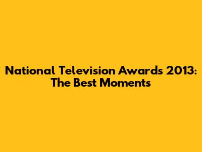 National Television Awards 2013: The Best Moments