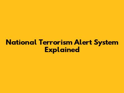 National Terrorism Alert System Explained