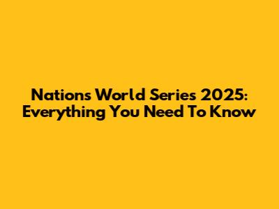 Nations World Series 2025: Everything You Need To Know