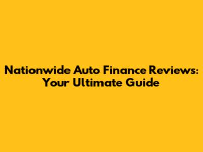 Nationwide Auto Finance Reviews: Your Ultimate Guide