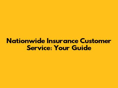 Nationwide Insurance Customer Service: Your Guide