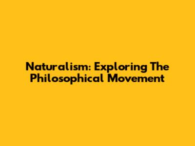 Naturalism: Exploring The Philosophical Movement