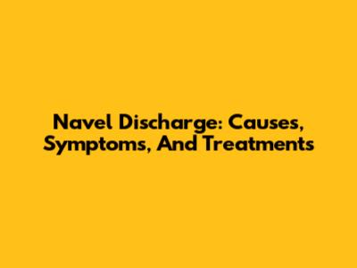 Navel Discharge: Causes, Symptoms, And Treatments
